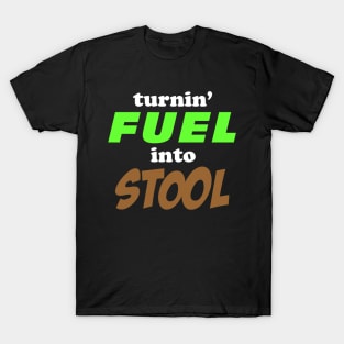 Turnin' Fuel into Stool T-Shirt